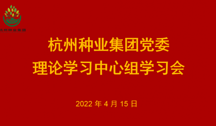 杭州種業(yè)集團(tuán)黨委召開2022年第4次理論學(xué)習(xí)中心組學(xué)習(xí)會